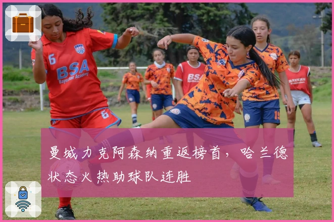 曼城力克阿森纳重返榜首，哈兰德状态火热助球队连胜