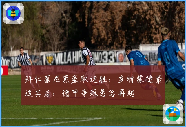 拜仁慕尼黑豪取连胜，多特蒙德紧追其后，德甲争冠悬念再起